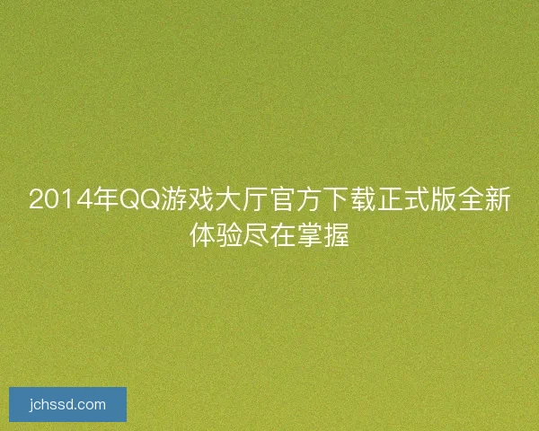 2014年QQ游戏大厅官方下载正式版全新体验尽在掌握